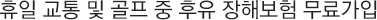 휴일 교통 및 골프 중 후유 장해보험 무료가입